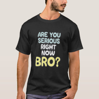 Camiseta ¿Estás En Serio Ahora Bro_2?