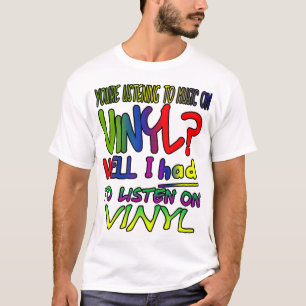 Camiseta ¿Estás escuchando música sobre vinilo? ¡Tuve que h