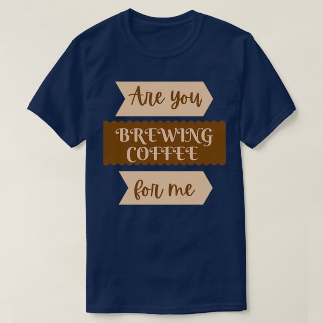 Camiseta ¿Estás preparando café para mí2? (Diseño del anverso)