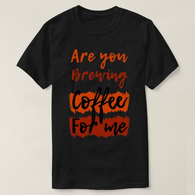 Camiseta ¿Estás preparando café para mí citas de café 3 (Diseño del anverso)