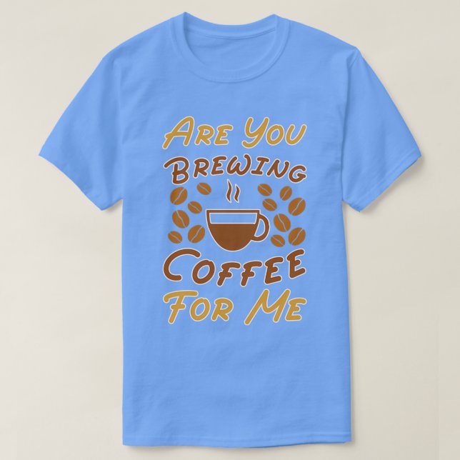 Camiseta ¿Estás Preparando Café Para Mí Coffee Lovers Caffe (Diseño del anverso)
