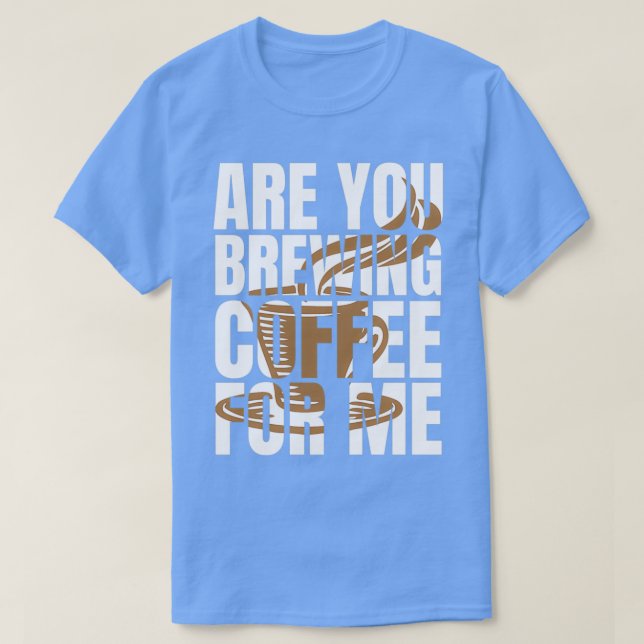 Camiseta ¿Estás Preparando Café Para Mí Para Los Amantes De (Diseño del anverso)