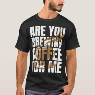 Camiseta ¿Estás Preparando Café Para Mí Para Los Amantes De