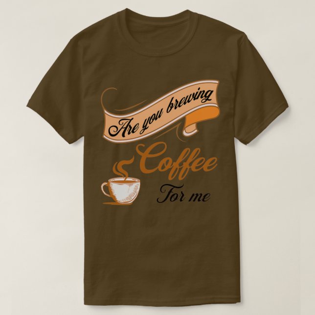 Camiseta ¿Estás Preparando Café Para Mí Para Los Amantes De (Diseño del anverso)