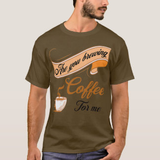 Camiseta ¿Estás Preparando Café Para Mí Para Los Amantes De