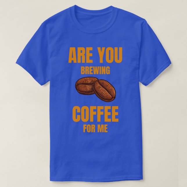 Camiseta ¿Estás Preparando Café Para Mí Para Los Amantes De (Diseño del anverso)