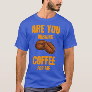 Camiseta ¿Estás Preparando Café Para Mí Para Los Amantes De
