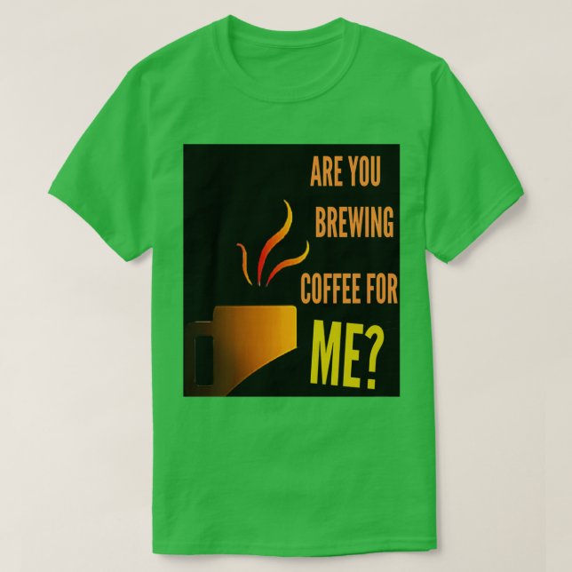 Camiseta ¿Estás preparando café para mí una cita graciosa d (Diseño del anverso)