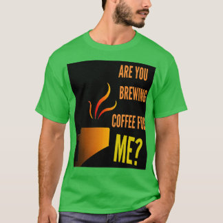 Camiseta ¿Estás preparando café para mí una cita graciosa d
