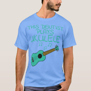 Camiseta Este Dentista Juega A Ukulele Ukulelist Uke Player