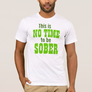 Camiseta ¡Éste no es ningún tiempo para ser SOBRIO!