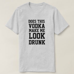 Camiseta ¿Este Vodka Me Hace Parecer Borracho?