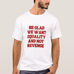 Camiseta Estemos contentos de que queremos igualdad y no ve