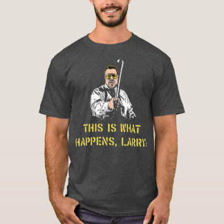 Camiseta Esto es lo que pasa, Larry