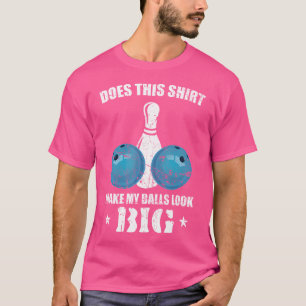 Camiseta ¿Esto Hace Que Mis Bolas Parezcan Un Gran Bowler?