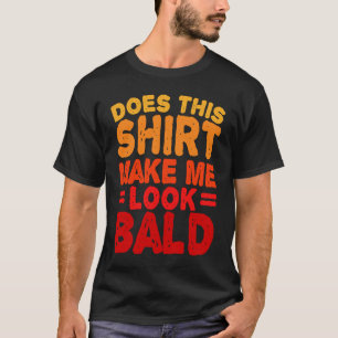 Camiseta ¿Esto Me Hace Parecer Calvo Es Hermoso Hea Calvo?