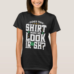Camiseta ¿Esto me hace parecer irlandés el Día de San Patri