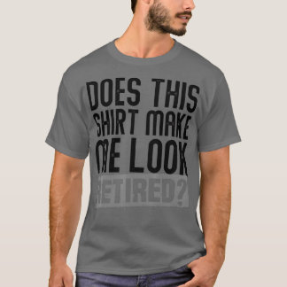 Camiseta ¿Esto Me Hace Parecer Jubilación Jubilación Jubila
