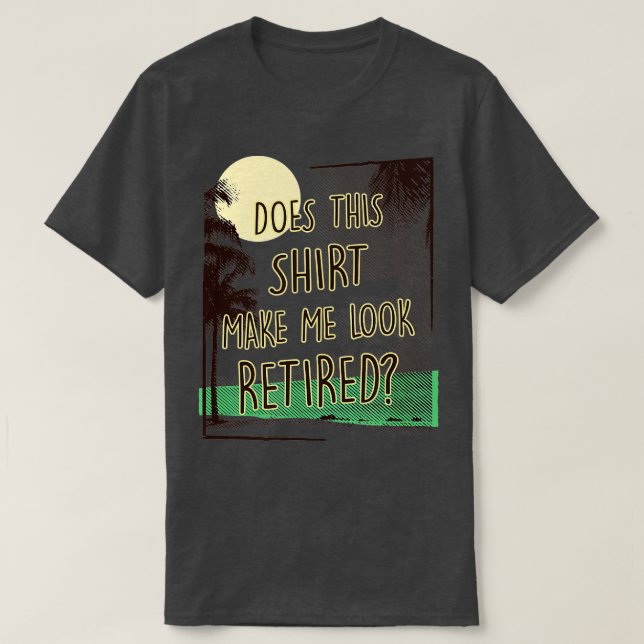 Camiseta ¿Esto Me Hace Parecer Un Jubilación Graciosa Retir (Diseño del anverso)