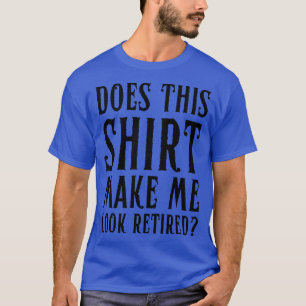 Camiseta ¿Esto Me Hace Parecer Un Jubilación Graciosa Retir
