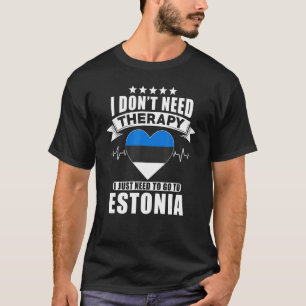 Camiseta Estonia I Don´t Need Therapy I Just Need To Go To