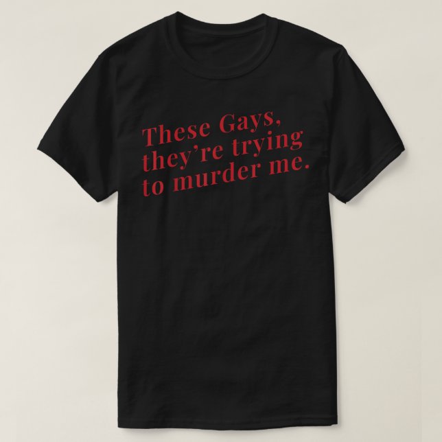 Camiseta Estos gays que están tratando de asesinarme (Diseño del anverso)