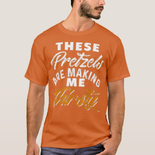 Camiseta Estos Pretzels Me Están Produciendo Sed