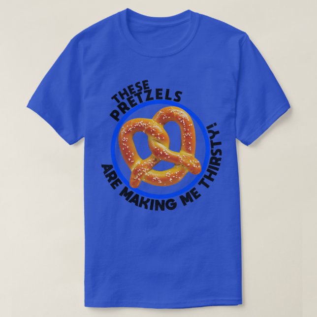 Camiseta Estos Pretzels Me Están Produciendo Sed (Diseño del anverso)
