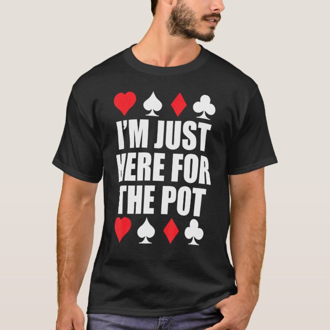 Camiseta Estoy Acá Para El Juego De La Tarjeta De Poker Pot (Anverso)