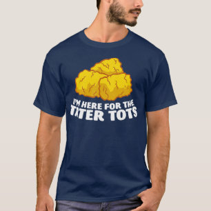 Camiseta Estoy Acá Por El Tater Tots Love Tater Tots