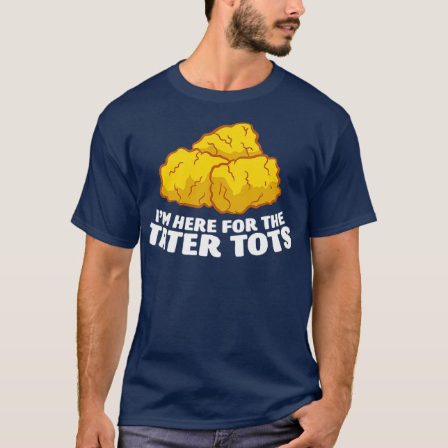 Camiseta Estoy Acá Por El Tater Tots Love Tater Tots (Anverso)