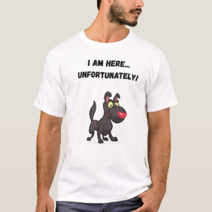 Camiseta Estoy aquí... ¡desafortunadamente! Perro gracioso