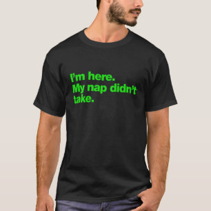 Camiseta Estoy aquí. Mi siesta no tomó