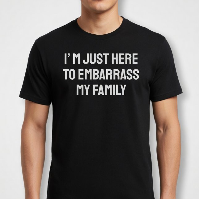 Camiseta Estoy aquí para avergonzar a mi familia (Subido por el creador)