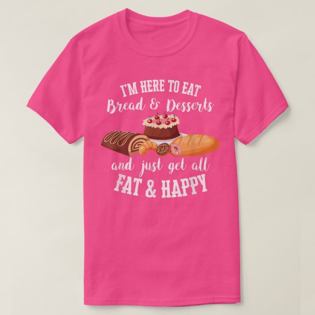 Camiseta Estoy Aquí Para Comer Pan Y Postres Y Obtener Toda (Diseño del anverso)