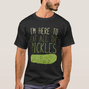 Camiseta Estoy Aquí Para Comer Todas Las Pilas De Pickle