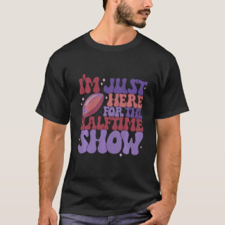 Camiseta Estoy Aquí Para El Espectáculo De Medio Tiempo