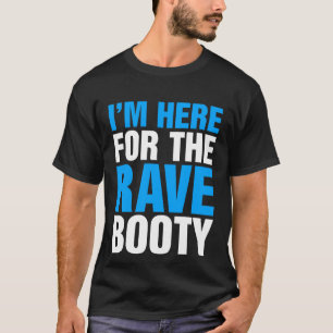 Camiseta Estoy aquí para el Festival de Música Rave Booty