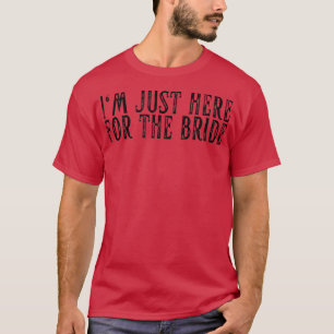 Camiseta Estoy Aquí Para El Matrimonio De La Novia Bachelor