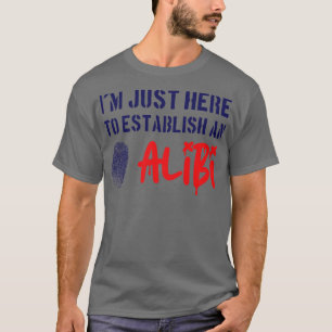 Camiseta Estoy Aquí Para Establecer Una Alibi