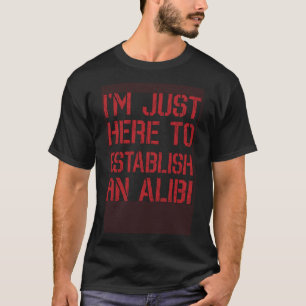 Camiseta Estoy aquí para establecer una coartada 1