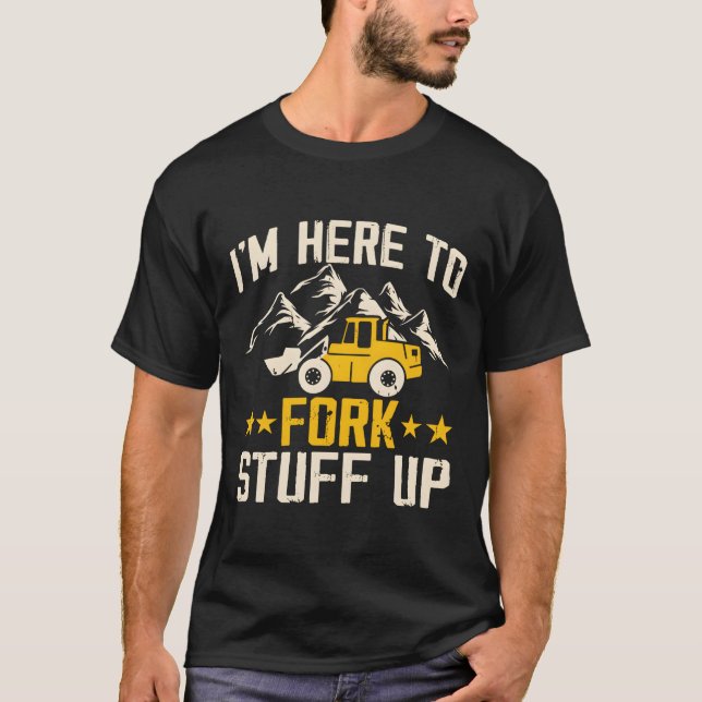 Camiseta Estoy Aquí Para Fork Stuff Up Funny Forklift Opera (Anverso)