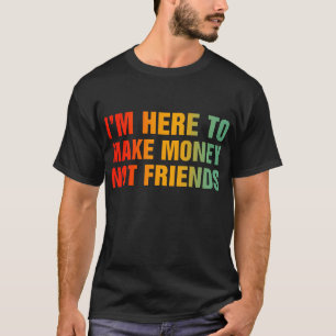 Camiseta Estoy aquí para hacer dinero, no amigos