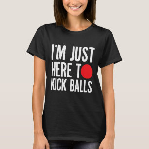 Camiseta Estoy Aquí Para Patear A Las Bolas De Kickball