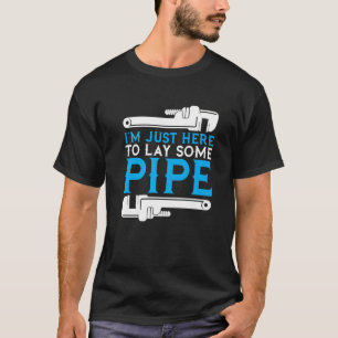 Camiseta Estoy aquí para poner algo de plomería en la tuber