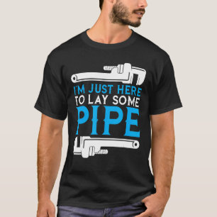 Camiseta Estoy aquí para poner algo de plomería en la tuber