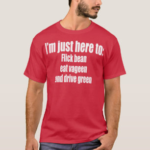 Camiseta Estoy aquí para que el frijol Flick coma vageen y 