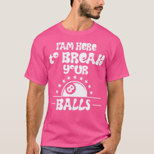 Camiseta Estoy Aquí Para Romper Tus Bolas Sarcásticas