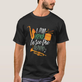 Camiseta Estoy aquí para ver a la banda divertida de Marcha