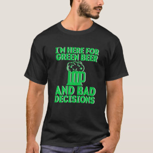Camiseta Estoy aquí por cerveza verde y malas decisiones